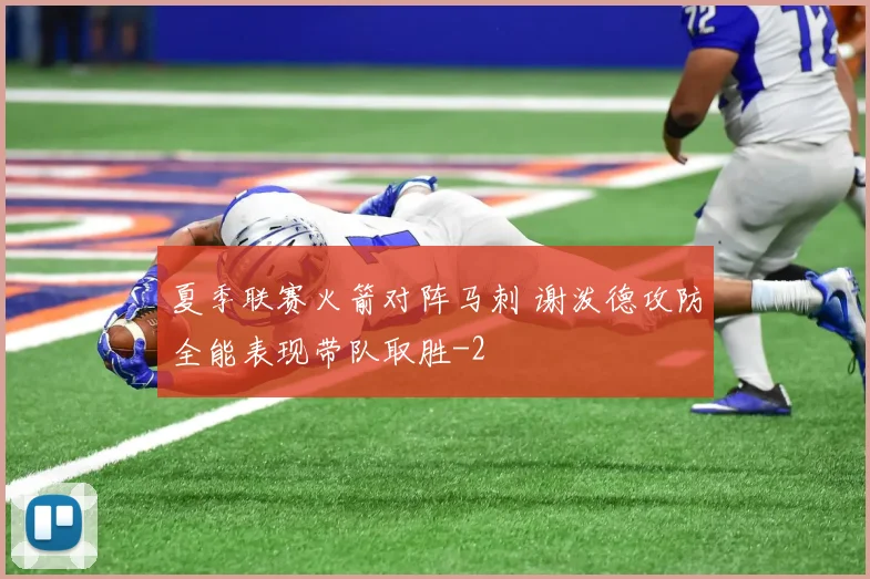 夏季联赛火箭对阵马刺 谢泼德攻防全能表现带队取胜